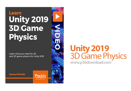 دانلود Packt Unity 2019 3D Game Physics - آموزش فیزیک بازی های سه بعدی در یونیتی 2019