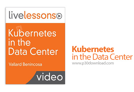 دانلود Livelessons Kubernetes in the Data Center - آموزش کوبرنتس در دیتا سنتر
