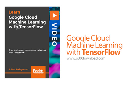 دانلود Packt Google Cloud Machine Learning with TensorFlow - آموزش یادگیری ماشین گوگل کلود با تنسورف