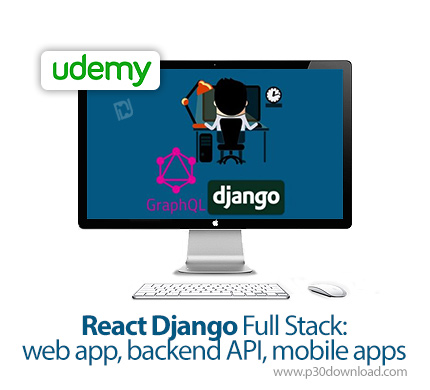 دانلود Udemy React Django Full Stack: web app, backend API, mobile apps - آموزش کامل ری اکت جنگو: وب