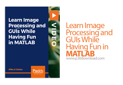 دانلود Packt Learn Image Processing and GUIs While Having Fun in MATLAB - آموزش پردازش تصویر در متلب