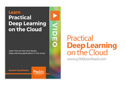 دانلود Packt Practical Deep Learning on the Cloud - آموزش یادگیری عمیق بر بستر ابر
