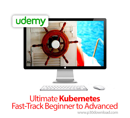 دانلود Udemy Ultimate Kubernetes Fast-Track Beginner to Advanced - آموزش مقدماتی تا پیشرفته کوبرنتس