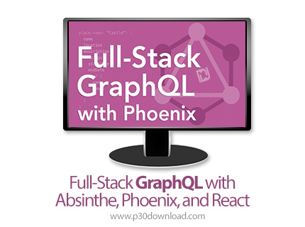 دانلود Full-Stack GraphQL with Absinthe, Phoenix, and React - آموزش گراف کیو ال با ابسنت، فونیکس و ر