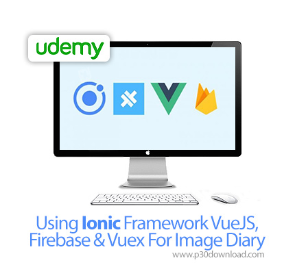 دانلود Udemy Using Ionic Framework VueJS, Firebase & Vuex For Image Diary - آموزش چارچوب آیونیک همرا