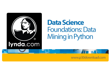 دانلود Lynda Data Science Foundations: Data Mining in Python - آموزش اصول و مبانی داده کاوی در پایتو