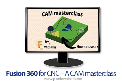 دانلود Fusion 360 for CNC - A CAM masterclass - آموزش فیوژن 360 برای سی ان سی