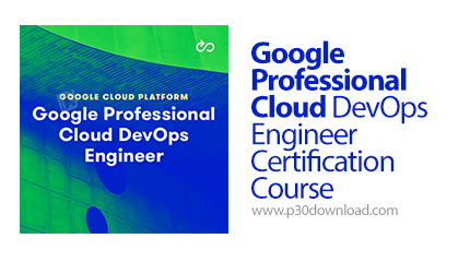 دانلود Google Professional Cloud DevOps Engineer Certification Course - آموزش مهدندسی حرفه ای گوگل ک