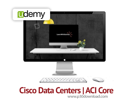 دانلود Cisco Data Centers | ACI Core - آموزش کامل مراکز داده سیسکو و هسته ACI