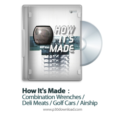 دانلود How It's Made: Combination Wrenches/Deli Meats/Golf Cars/Airship S12E05 - مستند طرز ساخت آچار