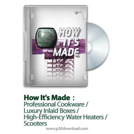 دانلود How It's Made: Professional Cookware/Luxury Inlaid Boxes/High-Efficiency Water Heaters/Scoote