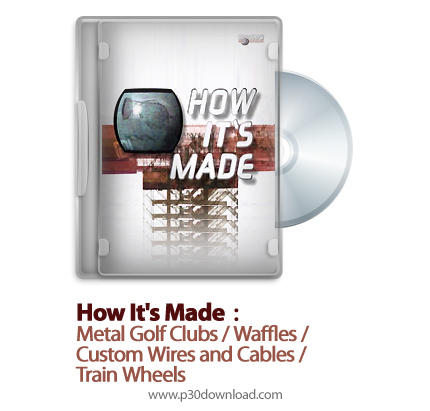 دانلود How It's Made: Metal Golf Clubs/Waffles/Custom Wires and Cables/Train Wheels S14E03 - مستند ط