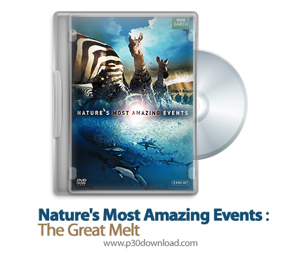 دانلود Nature's Most Amazing Events S01E01: The Great Melt - مستند شگفت انگیزترین رویداد های طبیعت: 