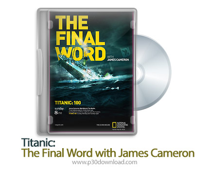 دانلود Titanic: The Final Word with James Cameron 2012 - مستند تایتانیک: اخرین کلمه با جیمز کامرون