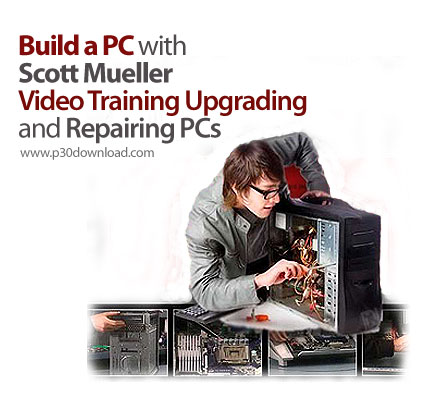 دانلود Build a PC with Scott Mueller (Upgrading and Repairing PCs) - آموزش اسمبل، ارتقاء و تعمیر یک 
