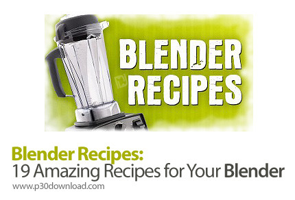 دانلود Blender Recipes 19 Amazing Recipes for Your Blender - آموزش 19 دستوراالعمل آشپزی برای مخلوط ک