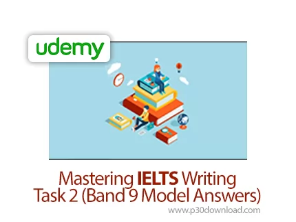 دانلود Udemy Mastering IELTS Writing: Task 2 (Band 9 Model Answers) - آموزش تسلط بر نوشتار آیلتس: تس